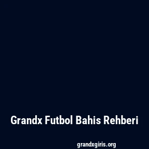 Grandx Futbol Bahis Rehberi