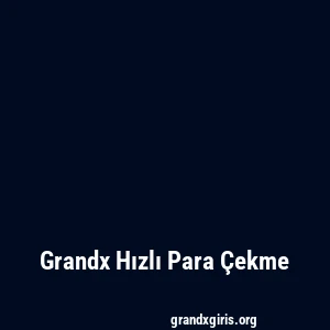 Grandx Hızlı Para Çekme