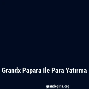 Grandx Papara ile Para Yatırma