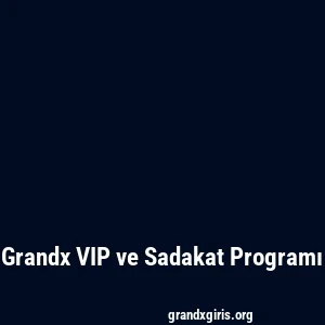 Grandx VIP ve Sadakat Programı