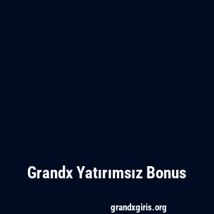 Grandx Yatırımsız Bonus